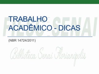 TRABALHO
ACADÊMICO - DICAS
(NBR 14724/2011)
 