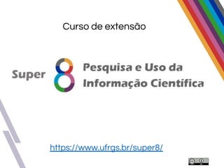 Curso de extensão
https://www.ufrgs.br/super8/
 
