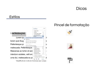 Dicas
Pincel de formatação
Estilos
 
