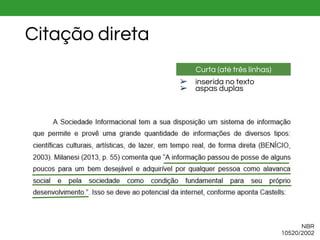 Curta (até três linhas)
➢ inserida no texto
➢ aspas duplas
NBR
10520/2002
Citação direta
 
