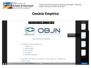 Programa de Pós-Graduação em Ciência da Informação – PPGCI/UFF
Niterói, 22 de maio a 24 de maio de 2013
Cenário EmpíricoCenário Empírico
 