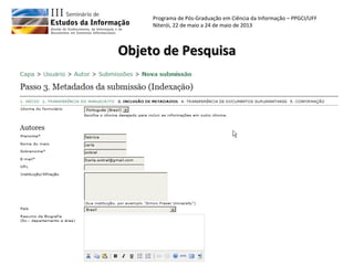 Programa de Pós-Graduação em Ciência da Informação – PPGCI/UFF
Niterói, 22 de maio a 24 de maio de 2013
Objeto de PesquisaObjeto de Pesquisa
 
