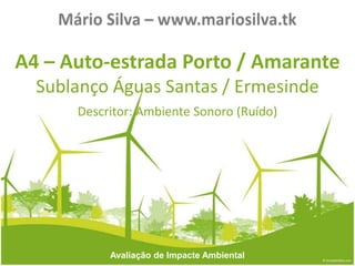 A4 – Auto-estrada Porto / Amarante
  Sublanço Águas Santas / Ermesinde
      Descritor: Ambiente Sonoro (Ruído)




           Avaliação de Impacte Ambiental
 