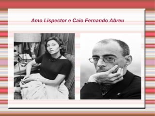 Amo Lispector e Caio Fernando Abreu 