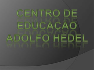 Centro de educação Adolfo hedel 