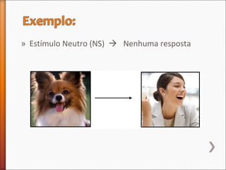 » Estímulo Neutro (NS)  Nenhuma resposta
 