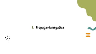1. Propaganda negativa
 