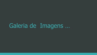 Galeria de Imagens …
 