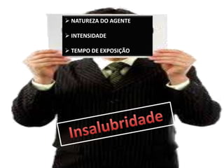 NATUREZA DO AGENTE

 INTENSIDADE

 TEMPO DE EXPOSIÇÃO
 