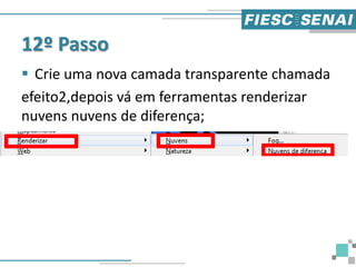 12º Passo
 Crie uma nova camada transparente chamada
efeito2,depois vá em ferramentas renderizar
nuvens nuvens de diferença;
 