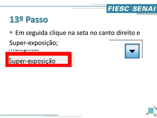 13º Passo
 Em seguida clique na seta no canto direito e
Super-exposição;
 