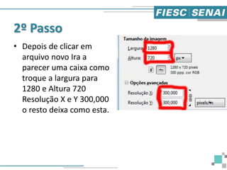 2º Passo
• Depois de clicar em
arquivo novo Ira a
parecer uma caixa como
troque a largura para
1280 e Altura 720
Resolução X e Y 300,000
o resto deixa como esta.
 