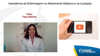 Assistência de Enfermagem no Aleitamento Materno e na Lactação
Vídeo
Tipos Mamilo
 