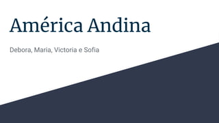 América Andina
Debora, Maria, Victoria e Sofia
 