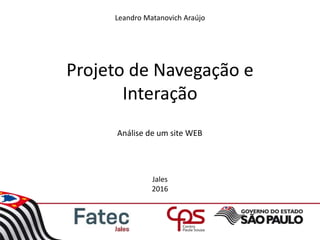 Leandro Matanovich Araújo
Projeto de Navegação e
Interação
Jales
2016
Análise de um site WEB
 