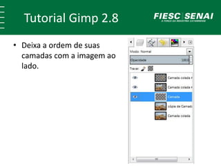 Tutorial Gimp 2.8 
• Deixa a ordem de suas 
camadas com a imagem ao 
lado. 
 