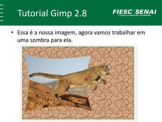 Tutorial Gimp 2.8 
• Essa é a nossa imagem, agora vamos trabalhar em 
uma sombra para ela. 
 
