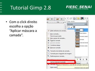 Tutorial Gimp 2.8 
• Com o click direito 
escolha a opção 
“Aplicar máscara a 
camada”. 
 