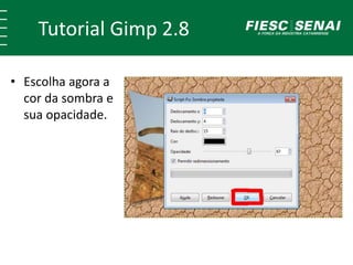 Tutorial Gimp 2.8 
• Escolha agora a 
cor da sombra e 
sua opacidade. 
 