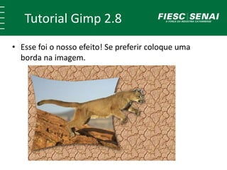 Tutorial Gimp 2.8 
• Esse foi o nosso efeito! Se preferir coloque uma 
borda na imagem. 
