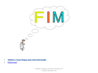 Visitem o nosso blogue para mais informação.Clique aquiTrabalho realizado por Bruno Carvalho nº7 e Hélder Almeida nº15