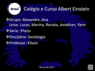 Colégio e Curso Albert EinsteinGrupo: Alexandre, Ana Loise, Lucas, Marina, Renata, Jonathan, Yann