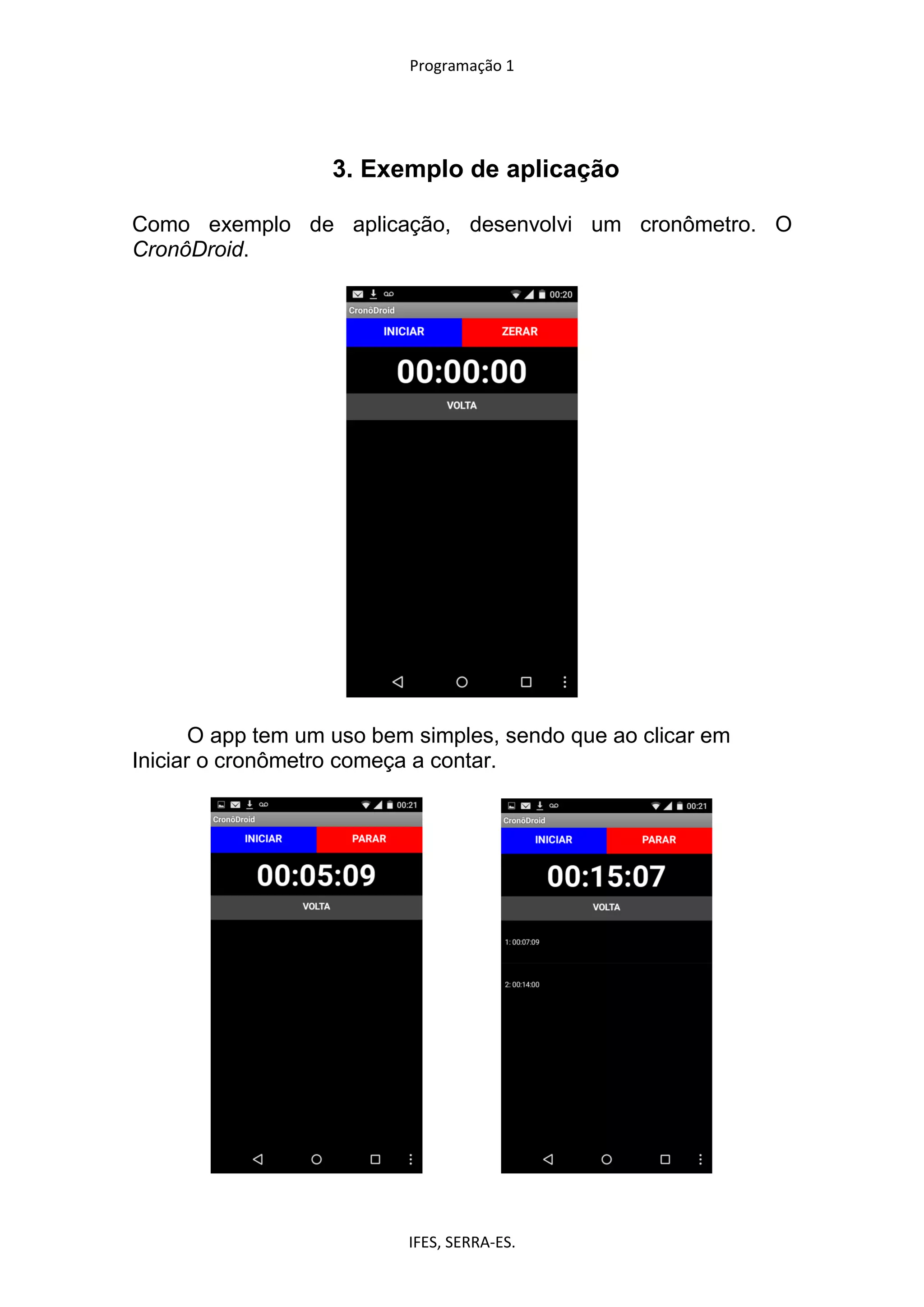 Programação 1
IFES, SERRA-ES.
3. Exemplo de aplicação
Como exemplo de aplicação, desenvolvi um cronômetro. O
CronôDroid.
O app tem um uso bem simples, sendo que ao clicar em
Iniciar o cronômetro começa a contar.
 