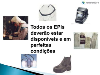 Todos os EPIs
deverão estar
disponíveis e em
perfeitas
condições
 