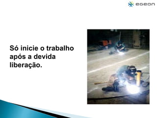 Só inicie o trabalho
após a devida
liberação.
 