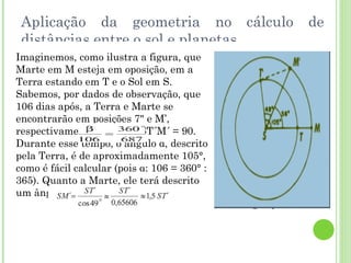 A GEOMETRIA DOS ASTROS A sabedoria da natureza é tal que não produz nada de supérfluo ou inútil. Nicolau Copérnico 