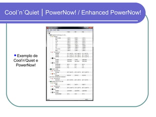 Cool´n´Quiet | PowerNow! / Enhanced PowerNow! 
Exemplo de 
Cool’n’Quiet e 
PowerNow! 
 