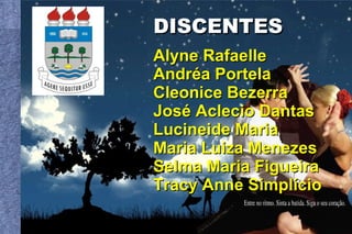 Alyne Rafaelle  Andréa Portela Cleonice Bezerra José Aclecio Dantas Lucineide Maria  Maria Luiza Menezes Selma Maria Figueira Tracy Anne Simplício DISCENTES 