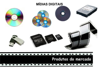 MÍDIAS DIGITAIS




         Produtos do mercado
 