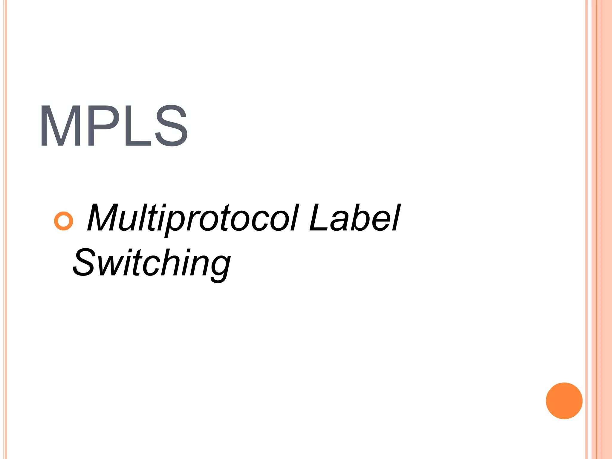 MPLS
Multiprotocol Label
Switching



 
