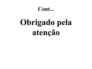 Cont...
Obrigado pela
atenção
 