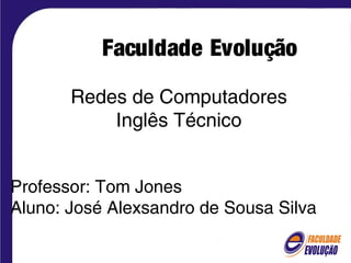 sfsdFaculdade Evolução
Redes de Computadores
Inglês Técnico
Professor: Tom Jones
Aluno: José Alexsandro de Sousa Silva

 