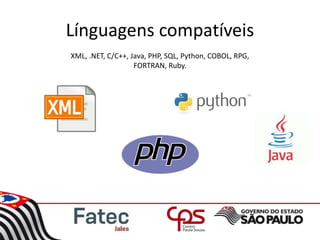 Línguagens compatíveis
XML, .NET, C/C++, Java, PHP, SQL, Python, COBOL, RPG,
FORTRAN, Ruby.
 