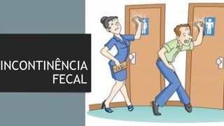 INCONTINÊNCIA
FECAL
 