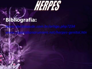 Bibliografia: www.abcdasaude.com.br/artigo.php?234 www.copacabanarunners.net/herpes-genital.html HERPES 
