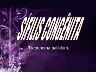Treponema pallidum.  SÍFILIS CONGÊNITA 