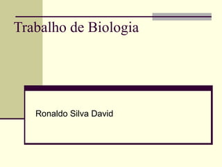 Trabalho de Biologia Ronaldo Silva David 