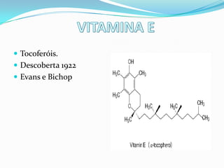  Tocoferóis.
 Descoberta 1922
 Evans e Bichop
 