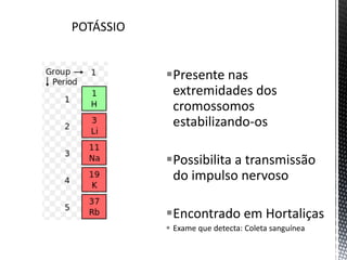 Presente nas
extremidades dos
cromossomos
estabilizando-os
Possibilita a transmissão
do impulso nervoso
Encontrado em Hortaliças
 Exame que detecta: Coleta sanguínea
 