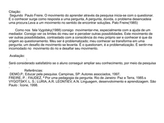 O presente trabalho tem relevância resaltar a importância e a conscientização do aluno como ser participativo, atuante e autonomo no espaço de sala de aula. 