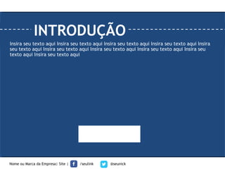 Nome ou Marca da Empresa| Site | /seulink @seunick
INTRODUÇÃO
Insira seu texto aqui Insira seu texto aqui Insira seu texto aqui Insira seu texto aqui Insira
seu texto aqui Insira seu texto aqui Insira seu texto aqui Insira seu texto aqui Insira seu
texto aqui Insira seu texto aqui
 