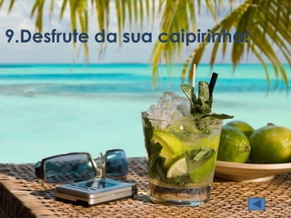 9.Desfrute da sua caipirinha! 
