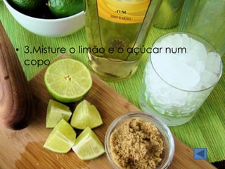 • 3.Misture o limão e o açúcar num 
copo 
 