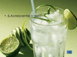 • 6.Acrescente o gelo 
 