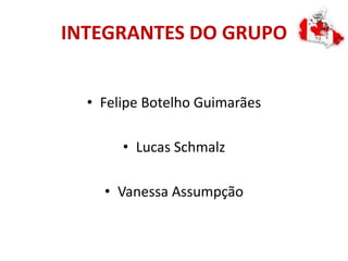 INTEGRANTES DO GRUPO
• Felipe Botelho Guimarães
• Lucas Schmalz
• Vanessa Assumpção
 