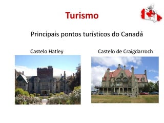Turismo
Principais pontos turísticos do Canadá
Castelo Hatley Castelo de Craigdarroch
 